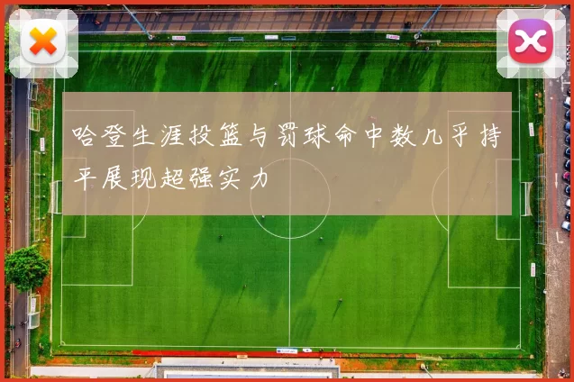 哈登生涯投篮与罚球命中数几乎持平展现超强实力